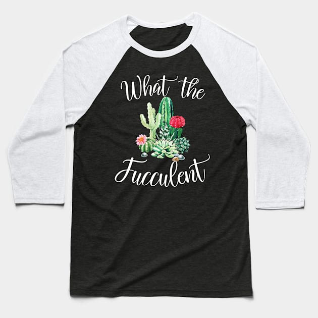 What the Fucculent Cactus Succulents Plants Gardening Gift Baseball T-Shirt by nicholsoncarson4